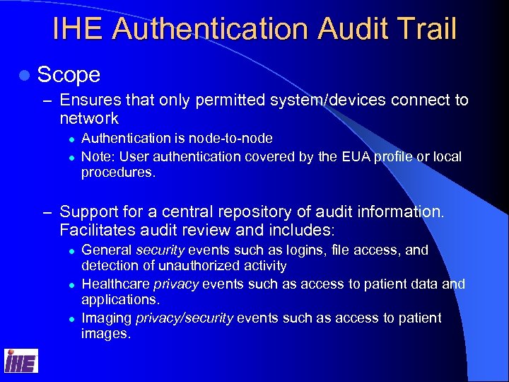 IHE Authentication Audit Trail l Scope – Ensures that only permitted system/devices connect to