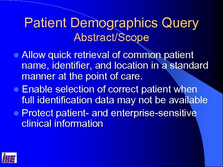 Patient Demographics Query Abstract/Scope l Allow quick retrieval of common patient name, identifier, and