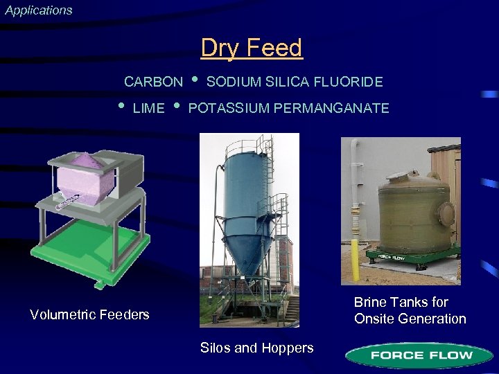 Applications Dry Feed CARBON • LIME • • SODIUM SILICA FLUORIDE POTASSIUM PERMANGANATE Brine