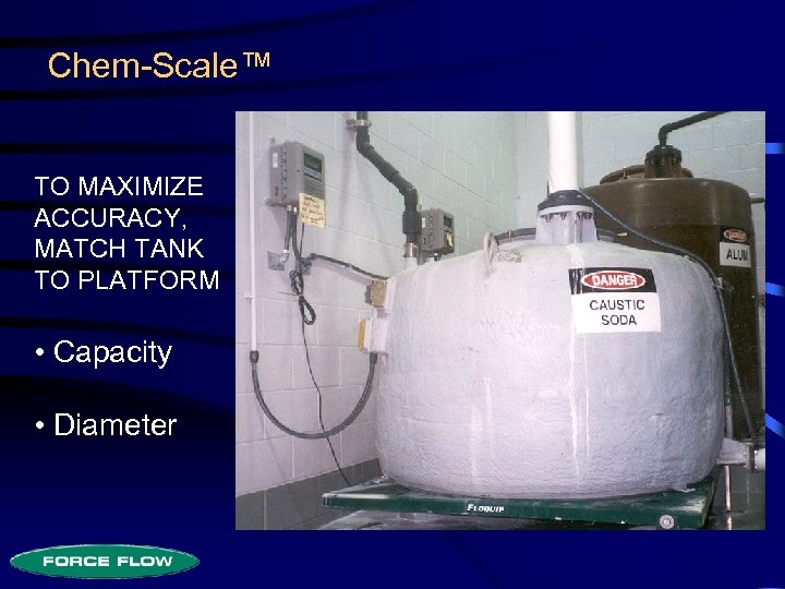 Chem-Scale™ TO MAXIMIZE ACCURACY, MATCH TANK TO PLATFORM • Capacity • Diameter 