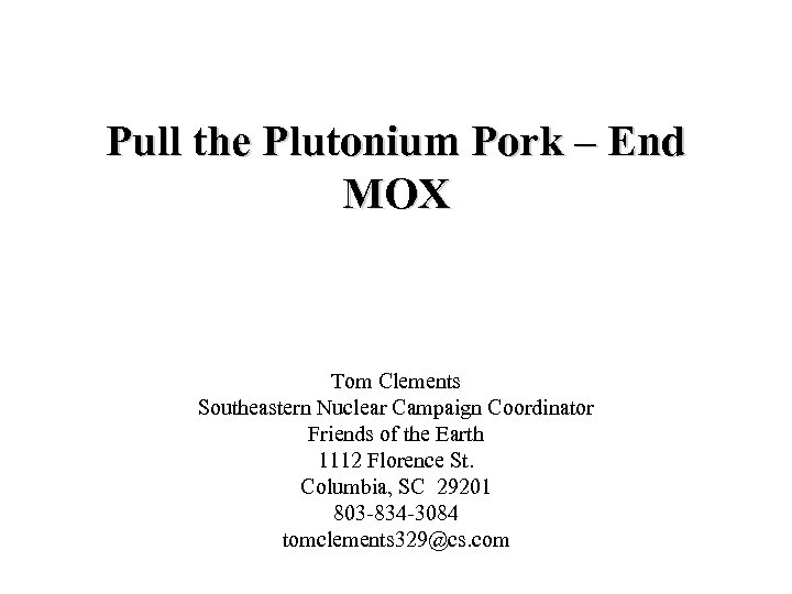Pull the Plutonium Pork – End MOX Tom Clements Southeastern Nuclear Campaign Coordinator Friends