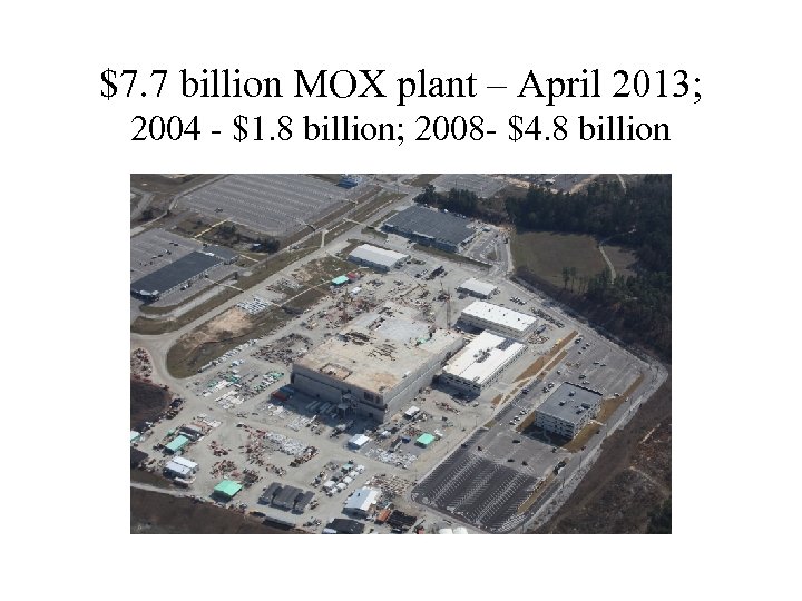 $7. 7 billion MOX plant – April 2013; 2004 - $1. 8 billion; 2008
