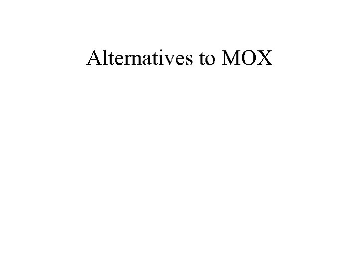 Alternatives to MOX 