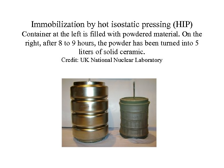 Immobilization by hot isostatic pressing (HIP) Container at the left is filled with powdered