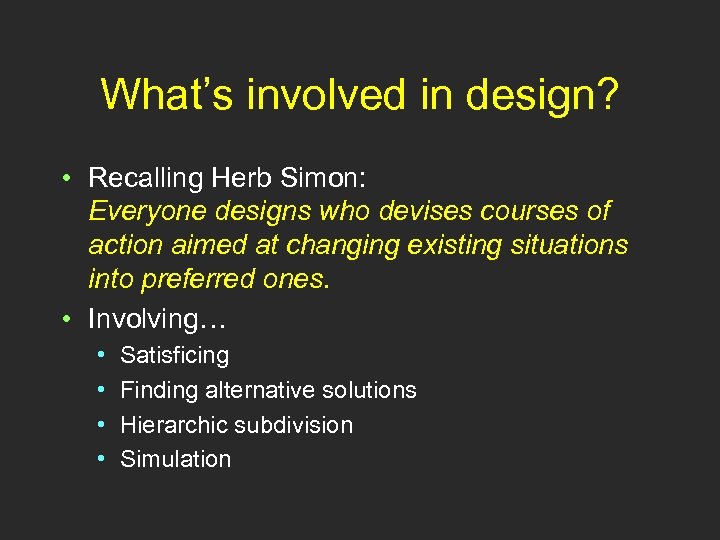 What’s involved in design? • Recalling Herb Simon: Everyone designs who devises courses of