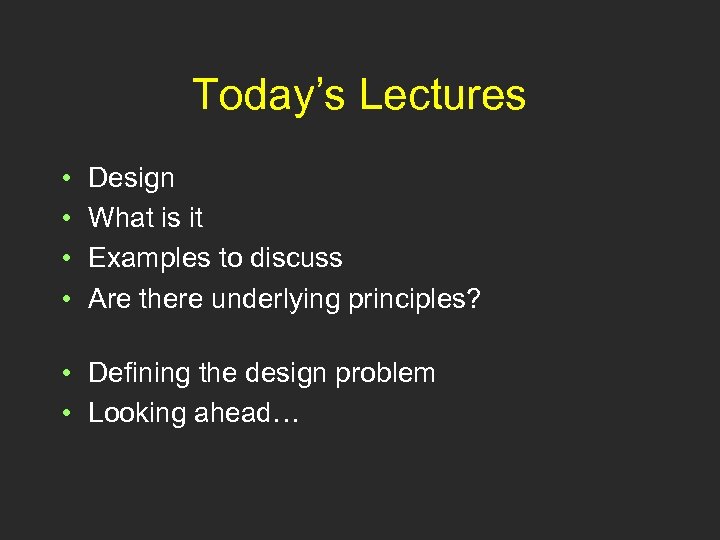 Today’s Lectures • • Design What is it Examples to discuss Are there underlying