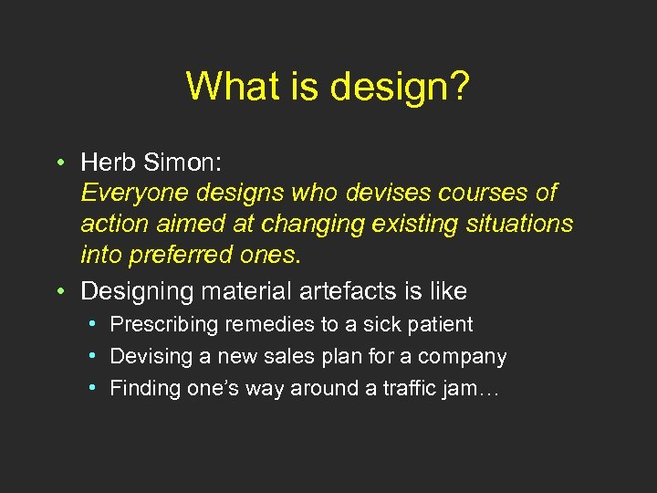 What is design? • Herb Simon: Everyone designs who devises courses of action aimed