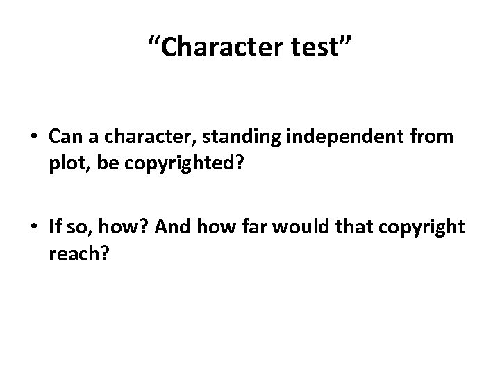 “Character test” • Can a character, standing independent from plot, be copyrighted? • If