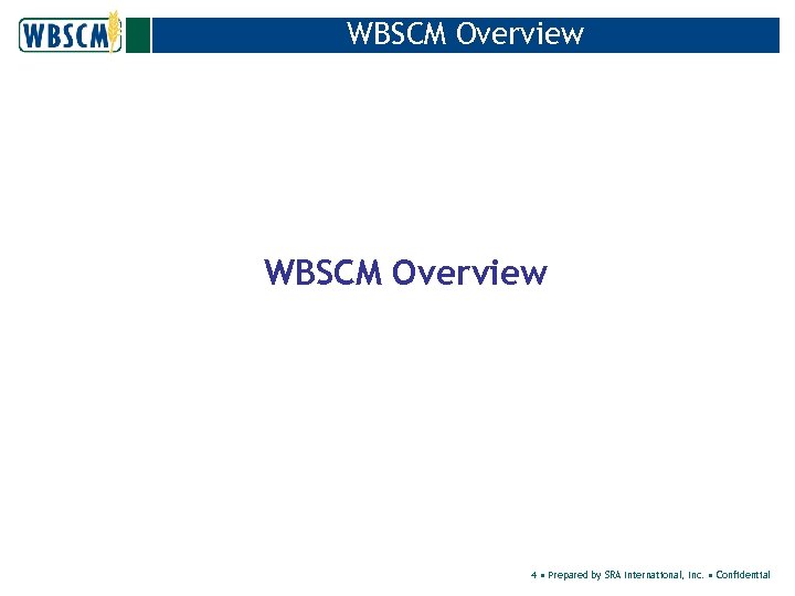 WBSCM Overview 4 • Prepared by SRA International, Inc. • Confidential 