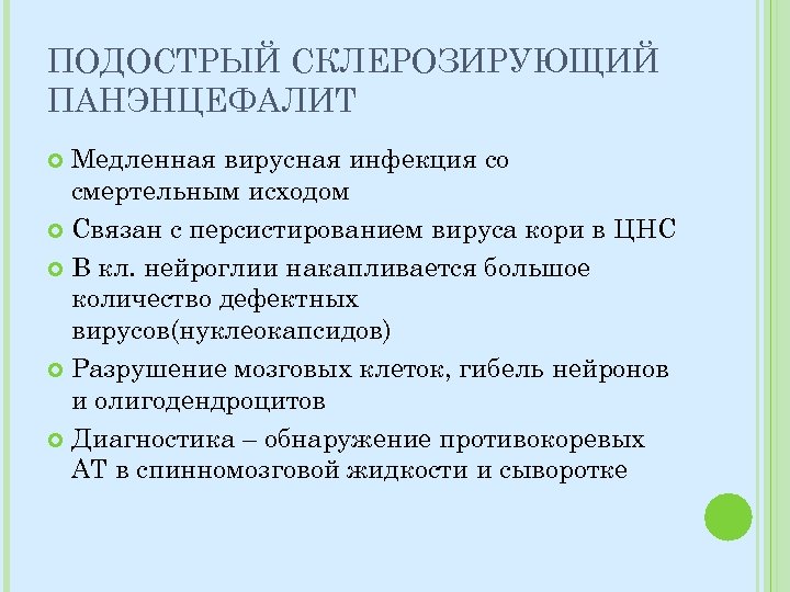 ПОДОСТРЫЙ СКЛЕРОЗИРУЮЩИЙ ПАНЭНЦЕФАЛИТ Медленная вирусная инфекция со смертельным исходом Связан с персистированием вируса кори
