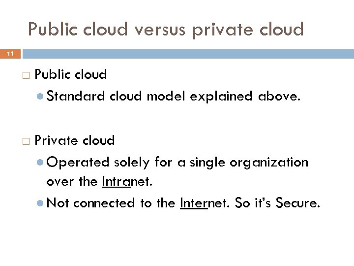 Public cloud versus private cloud 11 Public cloud l Standard cloud model explained above.