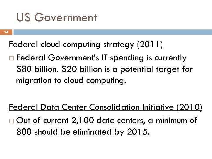 US Government 14 Federal cloud computing strategy (2011) Federal Government’s IT spending is currently