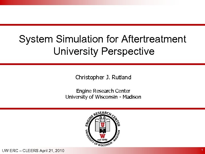 System Simulation for Aftertreatment University Perspective Christopher J. Rutland Engine Research Center University of