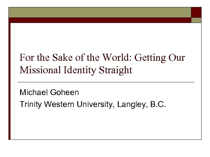 For the Sake of the World: Getting Our Missional Identity Straight Michael Goheen Trinity