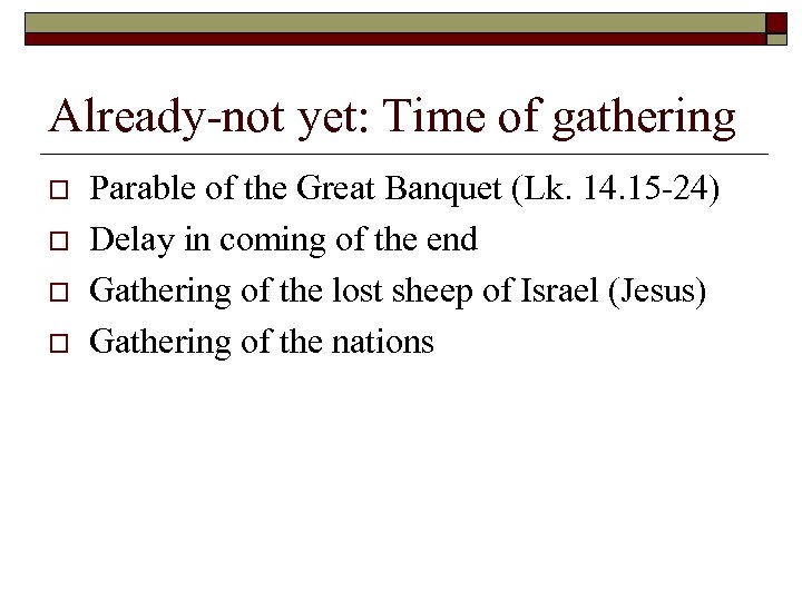Already-not yet: Time of gathering o o Parable of the Great Banquet (Lk. 14.