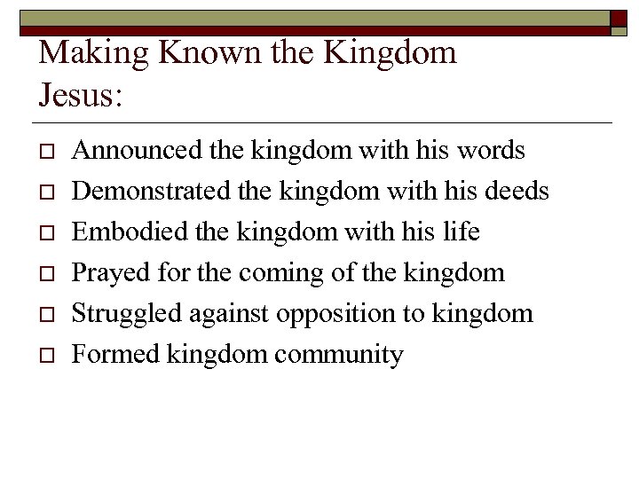 Making Known the Kingdom Jesus: o o o Announced the kingdom with his words