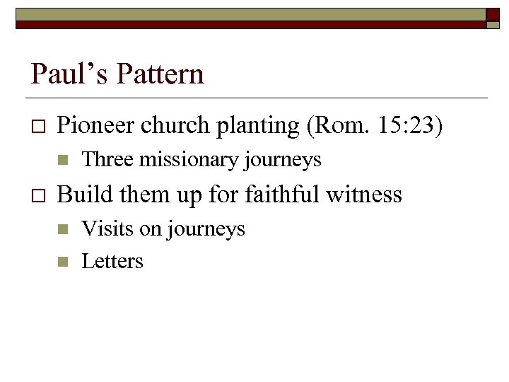 Paul’s Pattern o Pioneer church planting (Rom. 15: 23) n o Three missionary journeys