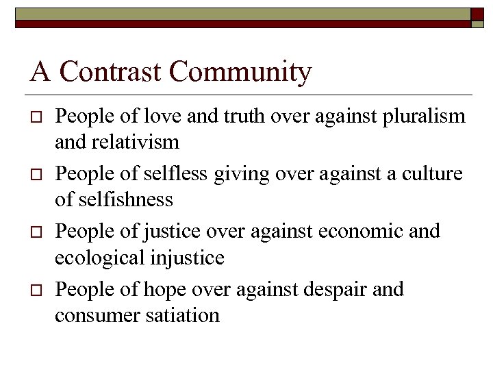 A Contrast Community o o People of love and truth over against pluralism and