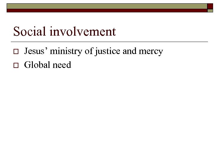 Social involvement o o Jesus’ ministry of justice and mercy Global need 