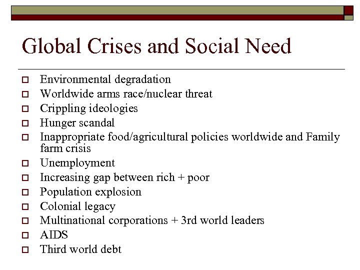 Global Crises and Social Need o o o Environmental degradation Worldwide arms race/nuclear threat