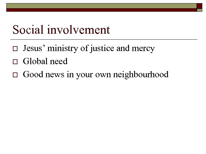 Social involvement o o o Jesus’ ministry of justice and mercy Global need Good
