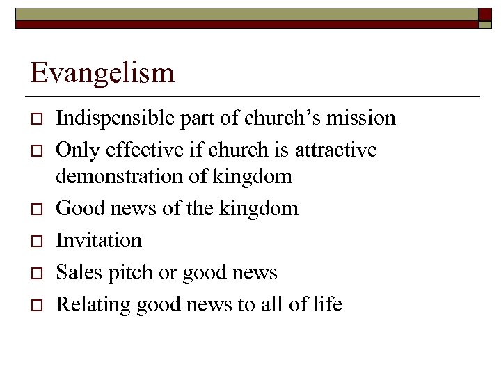 Evangelism o o o Indispensible part of church’s mission Only effective if church is