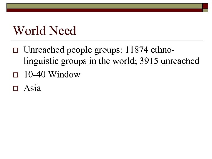 World Need o o o Unreached people groups: 11874 ethnolinguistic groups in the world;
