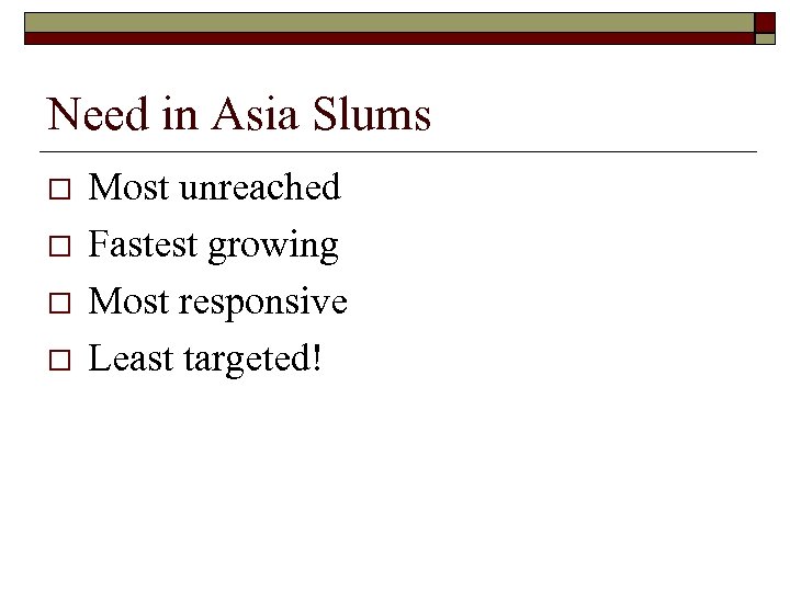 Need in Asia Slums o o Most unreached Fastest growing Most responsive Least targeted!