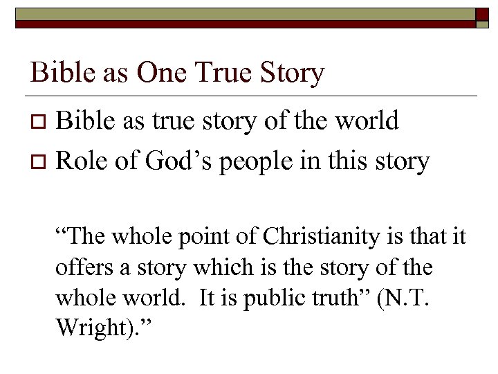 Bible as One True Story Bible as true story of the world o Role
