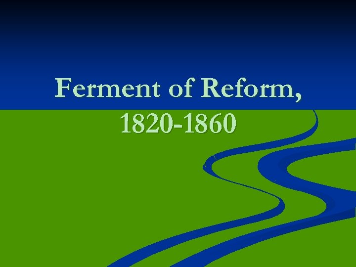 Ferment of Reform, 1820 -1860 