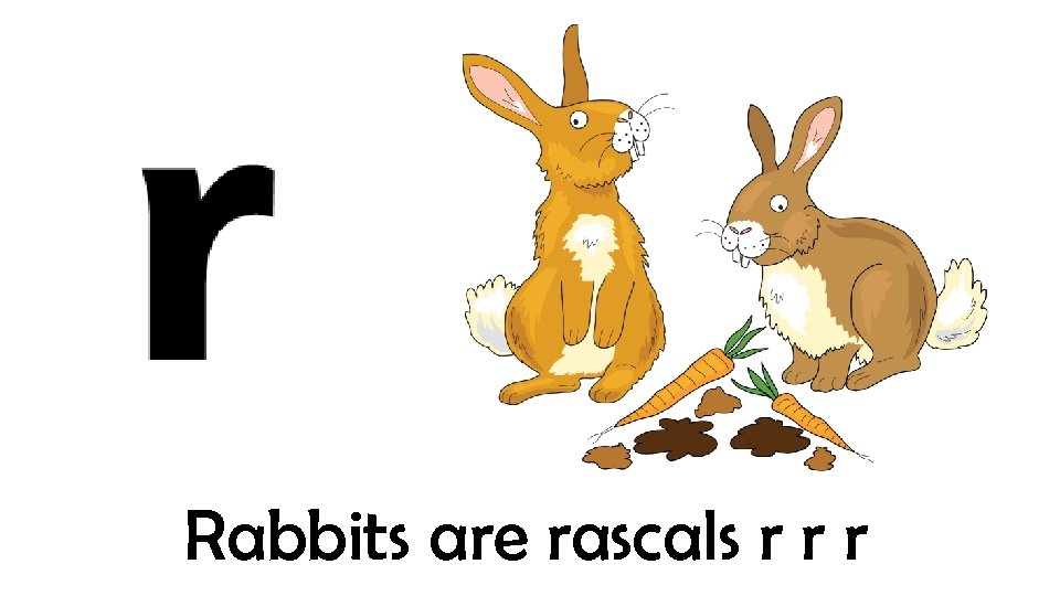 Rabbits are rascals r r r 