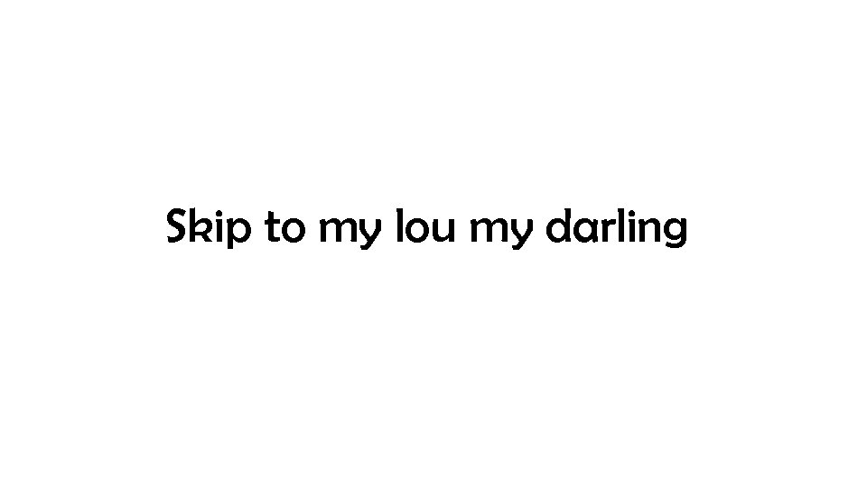 Skip to my lou my darling 