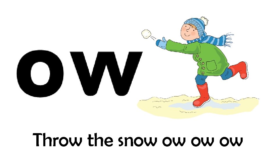 Throw the snow ow 