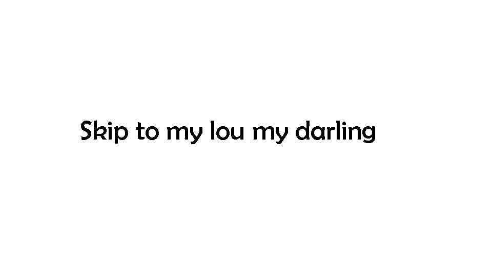 Skip to my lou my darling 