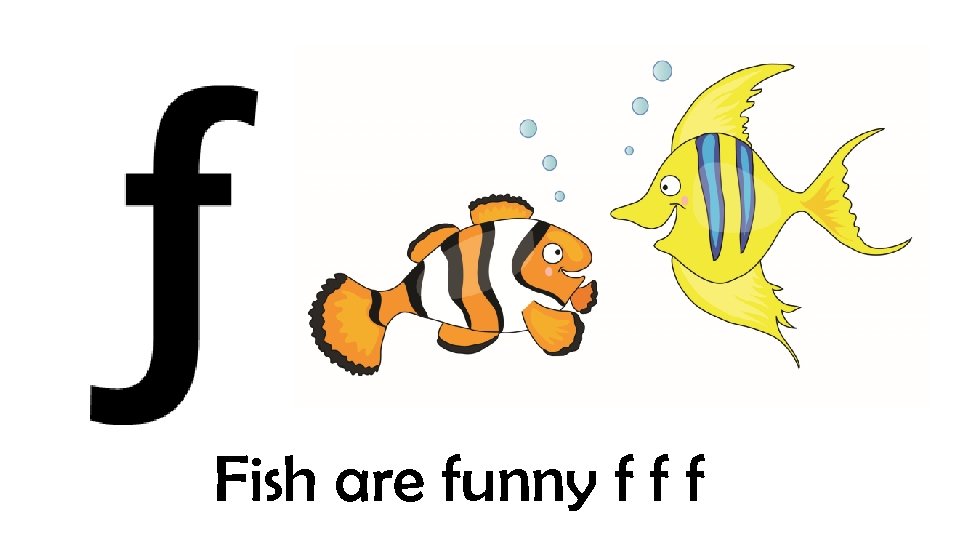 Fish are funny f f f 