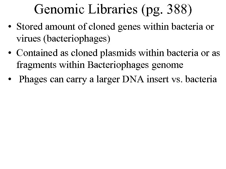 Genomic Libraries (pg. 388) • Stored amount of cloned genes within bacteria or virues