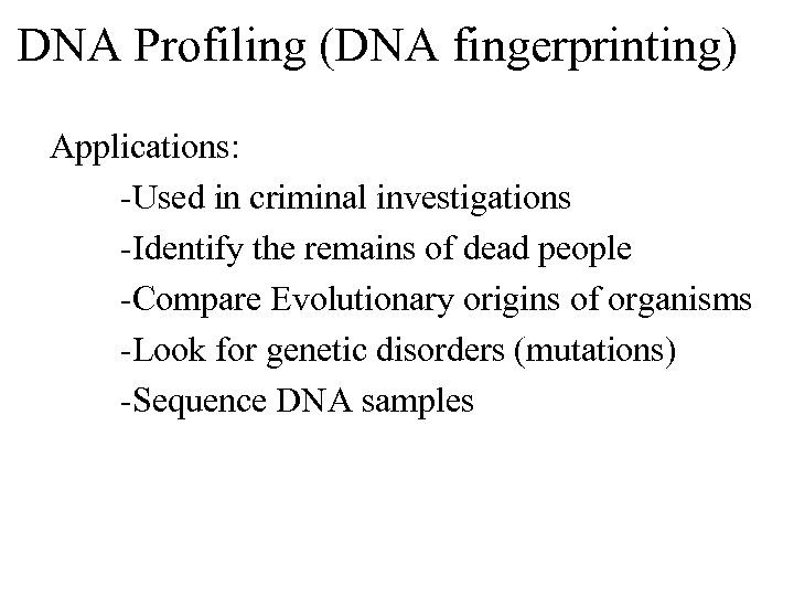 DNA Profiling (DNA fingerprinting) Applications: -Used in criminal investigations -Identify the remains of dead