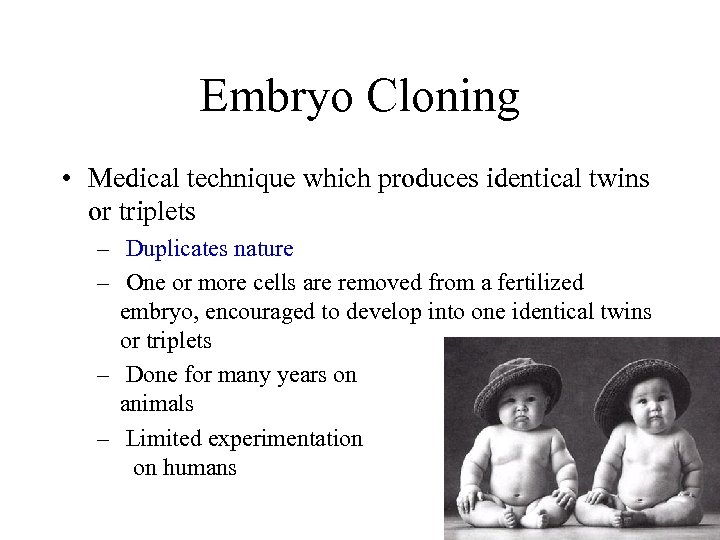 Embryo Cloning • Medical technique which produces identical twins or triplets – Duplicates nature