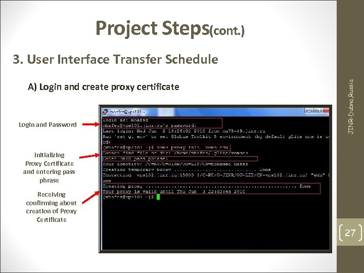 Project Steps(cont. ) A) Login and create proxy certificate Login and Password JINR-Dubna, Russia