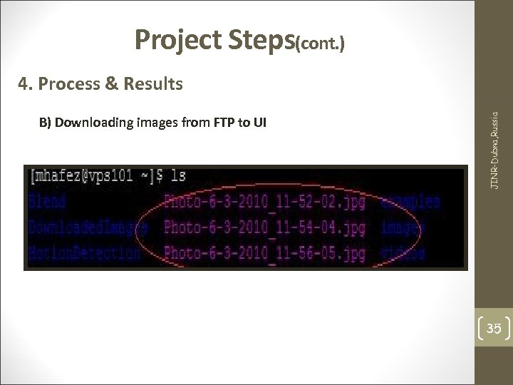 Project Steps(cont. ) B) Downloading images from FTP to UI JINR-Dubna, Russia 4. Process