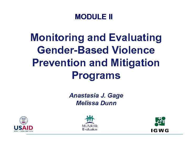 MODULE II Monitoring and Evaluating Gender-Based Violence Prevention and Mitigation Programs Anastasia J. Gage