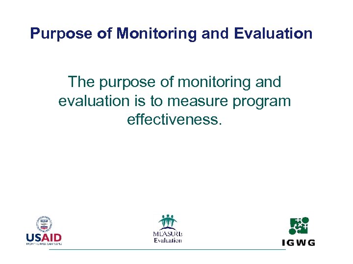 Purpose of Monitoring and Evaluation The purpose of monitoring and evaluation is to measure