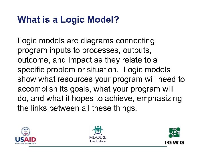 What is a Logic Model? Logic models are diagrams connecting program inputs to processes,