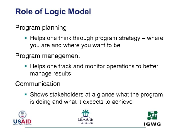 Role of Logic Model Program planning § Helps one think through program strategy –