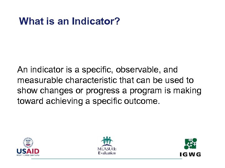 What is an Indicator? An indicator is a specific, observable, and measurable characteristic that