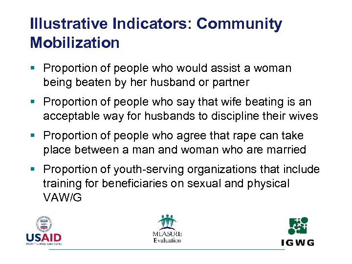 Illustrative Indicators: Community Mobilization § Proportion of people who would assist a woman being