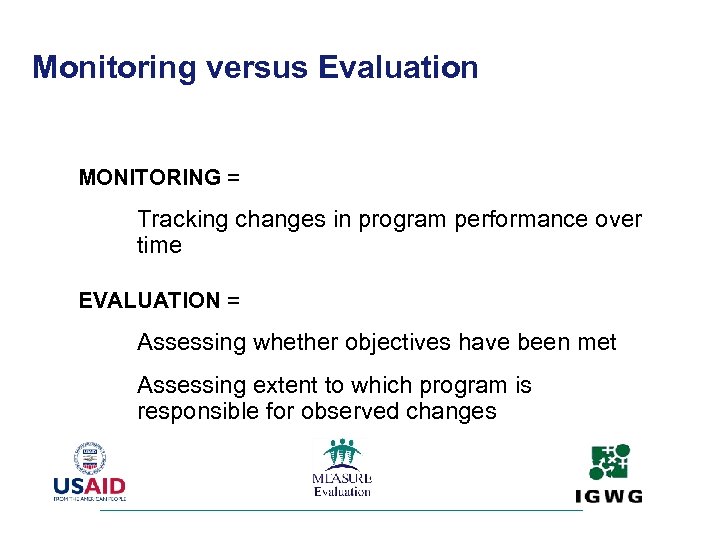 Monitoring versus Evaluation MONITORING = • Tracking changes in program performance over time EVALUATION