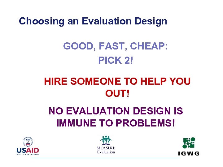 Choosing an Evaluation Design GOOD, FAST, CHEAP: PICK 2! HIRE SOMEONE TO HELP YOU