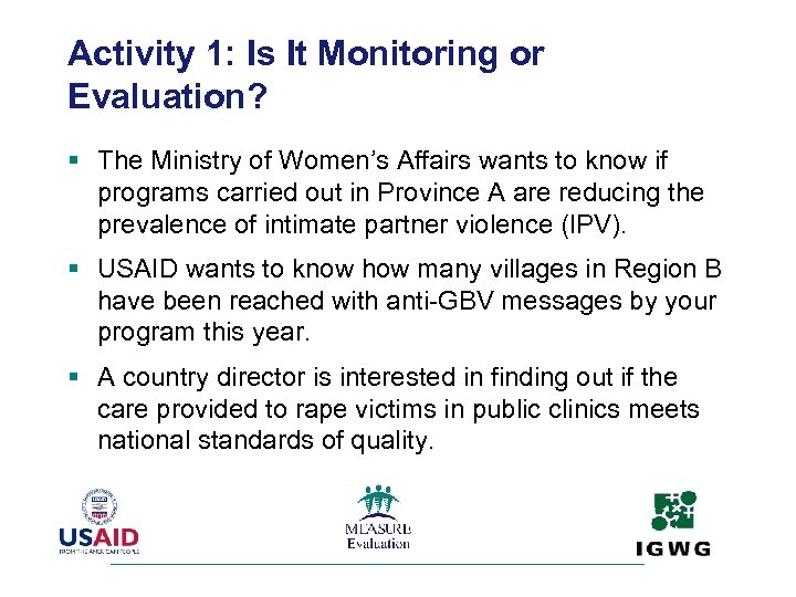 Activity 1: Is It Monitoring or Evaluation? § The Ministry of Women’s Affairs wants