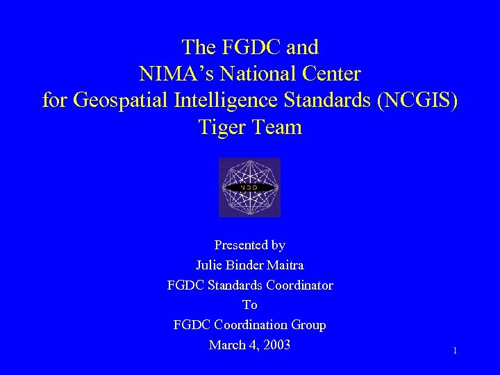 The FGDC and NIMA’s National Center for Geospatial Intelligence Standards (NCGIS) Tiger Team Presented